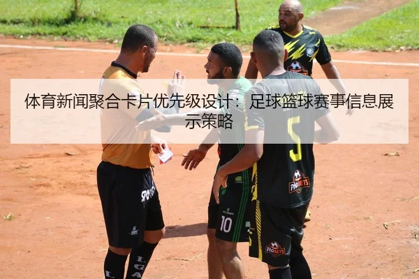 体育新闻聚合卡片优先级设计：足球篮球赛事信息展示策略